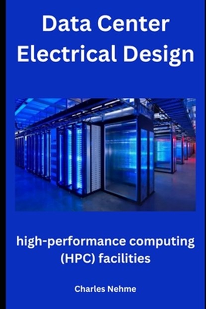 Data Center Electrical Design: high-performance computing (HPC) facilities, Charles Nehme - Paperback - 9798876212177
