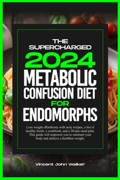 The Supercharged Metabolic Confusion Diet for Endomorphs: Lose weight effortlessly with tasty recipes, a list of healthy foods, a cookbook, and a 30-d, Vincent John Walker - Paperback - 9798876230997
