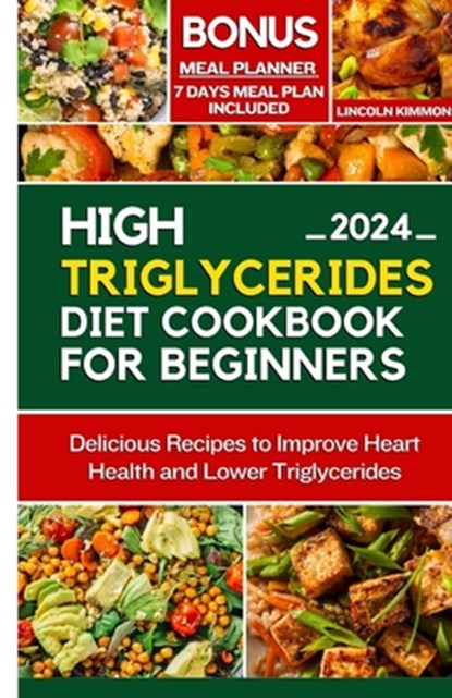 High Triglycerides Diet Cookbook for Beginners: Delicious Recipes to improve Heart Health and Lower Triglycerides, KIMMONS,  Lincoln - Paperback - 9798876335814