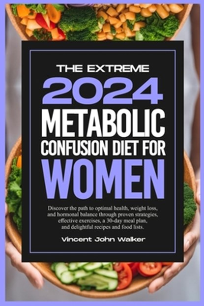 The Extreme Metabolic Confusion Diet for Women: Discover the path to optimal health, weight loss, and hormonal balance through proven strategies, effe, Vincent John Walker - Paperback - 9798876420121