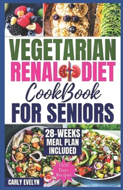 Vegetarian Renal Diet Cookbook for Seniors: 1500 Days of Tasty, Easy & Nutritious Plant-Based Recipes Low in Potassium, Sodium & Phosphorus to Manage, Carly Evelyn - Paperback - 9798876516732
