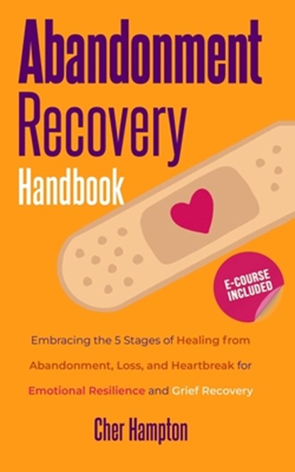 Abandonment Recovery Handbook: Embracing the 5 Stages of Healing from Abandonment, Loss, and Heartbreak for Emotional Resilience and Grief Recovery, Cher Hampton - Paperback - 9798876542236