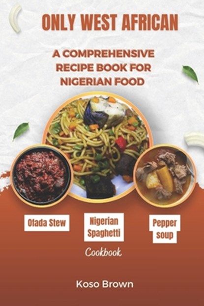 Only West African: A comprehensive recipe book for Nigerian food (Cookbook), Koso Brown - Paperback - 9798876584717