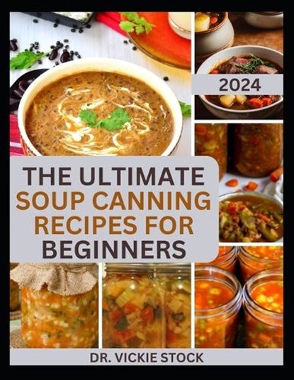 The Ultimate Soup Canning Recipes for Beginners: Quick and Easy Steps to Can and Preserve Homemade Soup successfully For Further Usage, STOCK,  Vickie - Paperback - 9798876591791