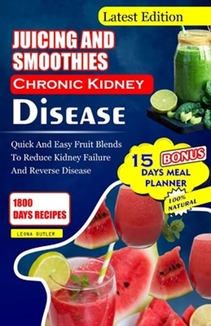Juicing and Smoothies Chronic Kidney Disease: Quick and Easy Fruit Blends to Reduce Kidney Failure And Reverse Disease, Leona Butler - Paperback - 9798876633095