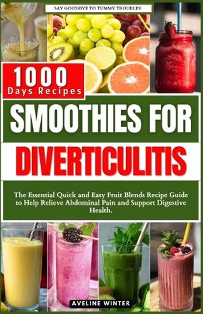 Smoothies for Diverticulitis: The Essential Quick and Easy Fruit Blends Recipe Guide to Help Relieve Abdominal Pain and Support Digestive Health., WINTER,  Aveline - Paperback - 9798876662521