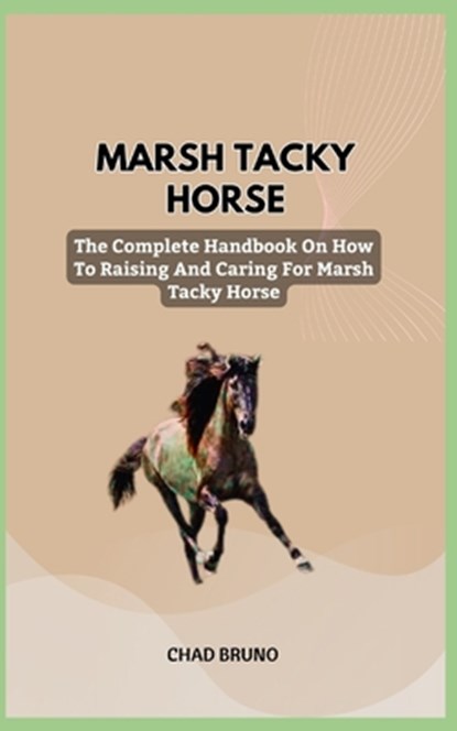 Marsh Tacky Horse: The Complete Handbook On How To Raising And Caring For Marsh Tacky Horse, Chad Bruno - Paperback - 9798876758569