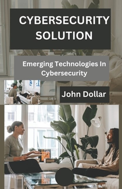 Cybersecurity Solution: Emerging Technologies in Cybersecurity, John Dollar - Paperback - 9798876759566