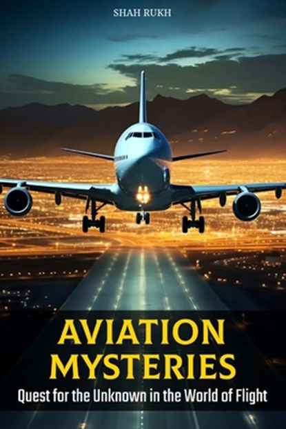 Aviation Mysteries: Quest for the Unknown in the World of Flight, Shah Rukh - Paperback - 9798877053472