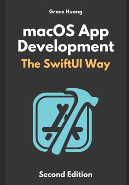 macOS App Development: The SwiftUI Way, Grace Huang - Paperback - 9798877075795