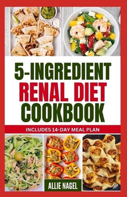5 Ingredient Renal Diet Cookbook: Quick, Easy Low Sodium, Low Potassium Recipes and Meal Plan to Manage CKD Stage 3, 4 & Prevent Kidney Failure for Be, NAGEL,  Allie - Paperback - 9798877081192