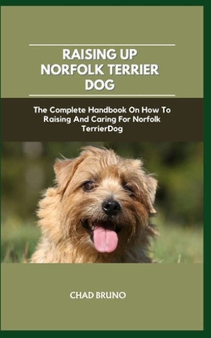 Norfolk Terrier Dog: The Complete Handbook On How To Raising And Caring For Norfolk Terrier Dog, Chad Bruno - Paperback - 9798877137721