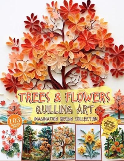 Trees and Flowers Quilling Art Imagination Design Collection: Hobbies paper quilling, Julia Blish - Paperback - 9798877165212