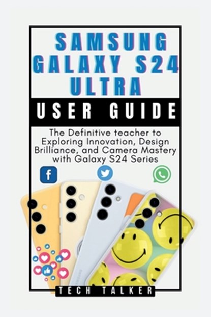 Samsung Galaxy S24 Ultra: User Guide: The Definitive teacher to Exploring Innovation, Design Brilliance, and Camera Mastery with Galaxy S24 Seri, Tech Talker - Paperback - 9798877173507