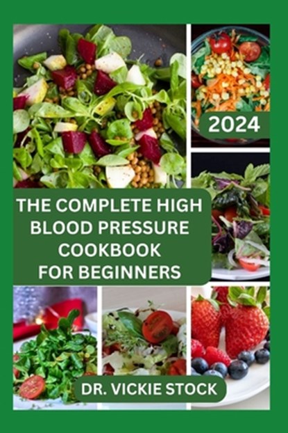 The Complete High Blood Pressure Cookbook for Beginners: 60 Healthy Recipes for Prevention and Management, Vickie Stock - Paperback - 9798877199620