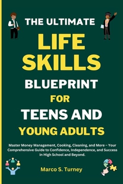 The Ultimate Life Skills Blueprint for Teens and Young Adults: Master Money Management, Cooking, Cleaning, and More - Your Comprehensive Guide to Conf, Marco S. Turney - Paperback - 9798877227118