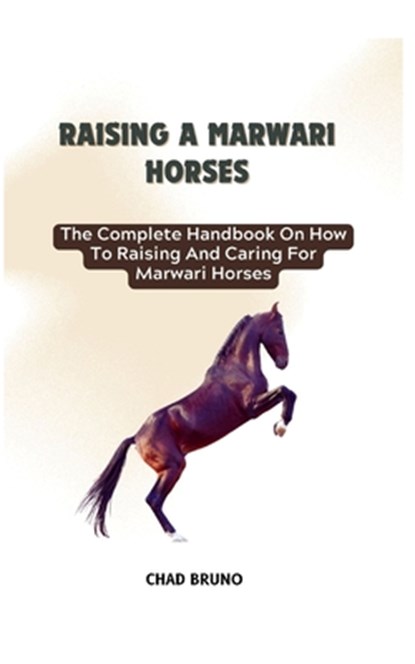 Marwari Horses: The Complete Handbook On How To Raising And Caring For Marwari Horses, Chad Bruno - Paperback - 9798877351660