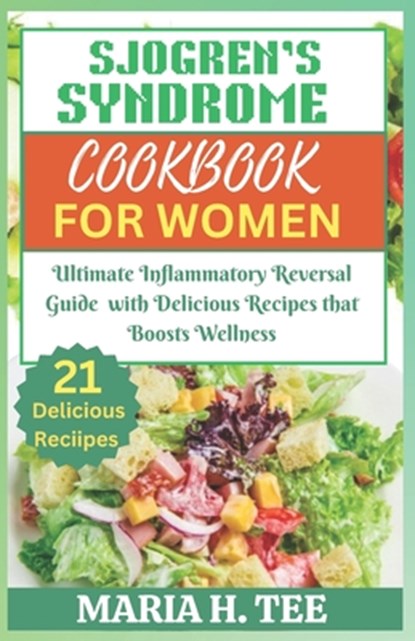 Sjogren's Syndrome Diet Cookbook for Women: Ultimate Inflammatory Reversal Guide with Delicious Recipes that Boosts Wellness, Maria H. Tee - Paperback - 9798877383197