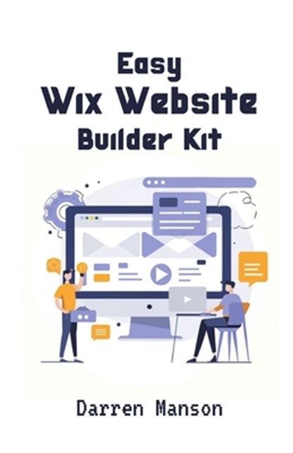 Easy Wix Website Builder Kit: Create Stunning Sites with Intuitive Tools - Perfect for Beginners, Darren Manson - Paperback - 9798877387614