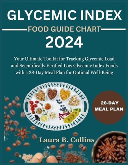 Glycemic Index Food Guide Chart 2024: Your Ultimate Toolkit for Tracking Glycemic Load and Scientifically Verified Low Glycemic Index Foods with a 28-, B. COLLINS,  Laura - Paperback - 9798877393820