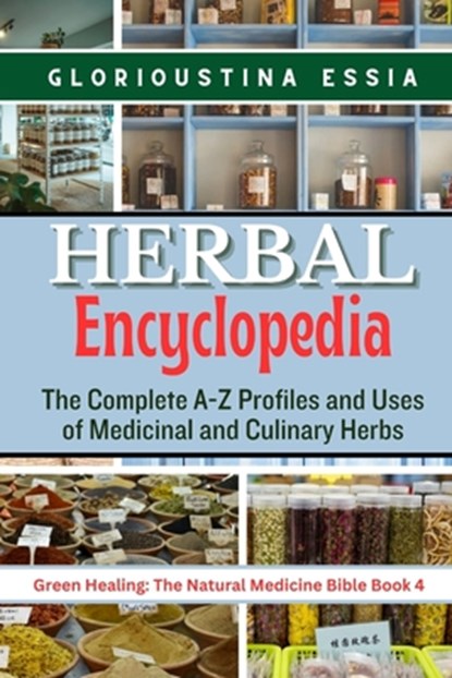Herbal Encyclopedia: The Complete A-Z Profiles and Uses of Medicinal and Culinary Herbs, Glorioustina Essia - Paperback - 9798877560642
