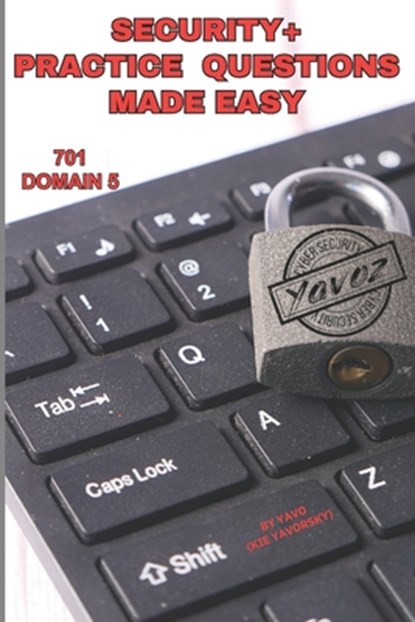 Security+ Practice Questions Made Easy: SY0-701 Domain 5, Yavo (Kie Yavorsky) - Paperback - 9798877566521