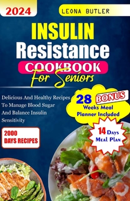 Insulin Resistance Cookbook For Seniors: Delicious And Healthy Recipes To Manage Blood Sugar And Balance Insulin Sensitivity, Leona Butler - Paperback - 9798877584112