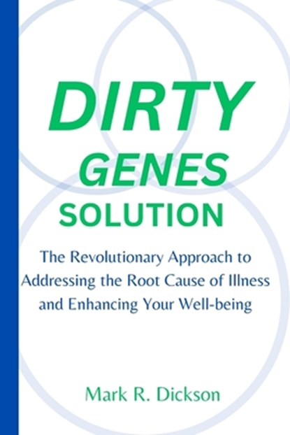 Dirty Genes Solution: The Revolutionary Approach to Addressing the Root Cause of Illness and Enhancing Your Well-being, Mark R. Dickson - Paperback - 9798877617315