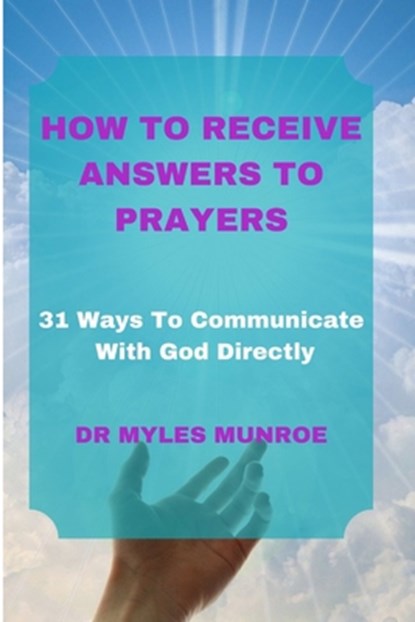 How to Receive Answers to Prayers: 31 Ways To Communicate With God Directly, Myles Munroe - Paperback - 9798877660786
