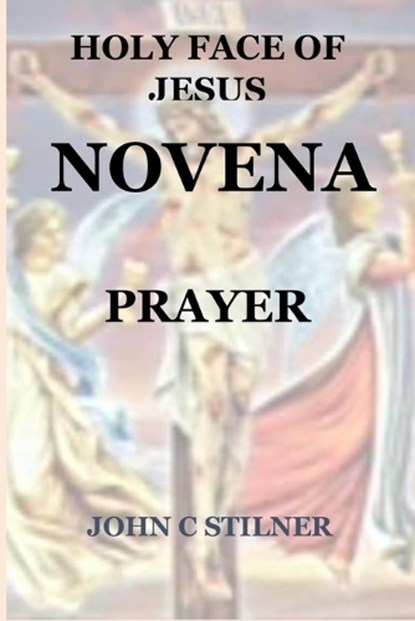 The Holy Face of Jesus Novena: Prayer, John C. Stiltner - Paperback - 9798877697140