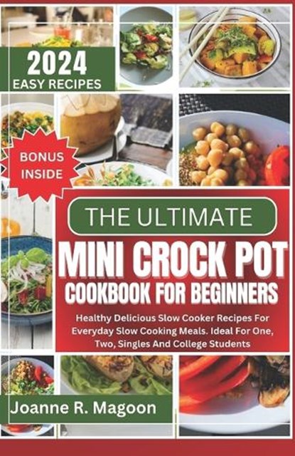 The Ultimate Mini Crock Pot Cookbook for Beginners: Healthy Delicious Slow Cooker Recipes For Everyday Slow Cooking Meals. Ideal For One, Two, Singles, Joanne R. Magoon Magoon - Paperback - 9798877723153