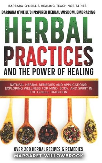Barbara O'Neill's Inspired Herbal Wisdom: Embracing Natural Practices and the Power of Healing: Herbal Remedies and Applications: Exploring Wellness f, A. Better You Everyday Publications - Paperback - 9798877783959