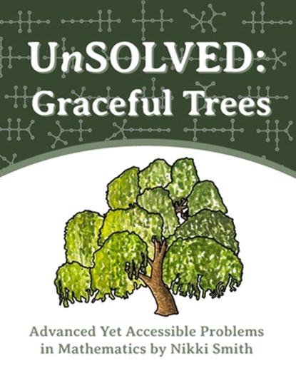 UnSOLVED: Graceful Trees: Advanced Yet Accessible Problems in Mathematics, Nikki Smith - Paperback - 9798877788091