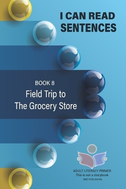 I Can Read Sentences Adult Literacy Primer (This is not a storybook): Book 8: Field Trip to the Grocery Store, Smd Publishing - Paperback - 9798877794856