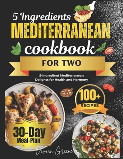 5 Ingredients Mediterranean Cookbook for Two: 5-Ingredient Mediterranean Delights for Health and Harmony, Vivian Greene - Paperback - 9798877880498