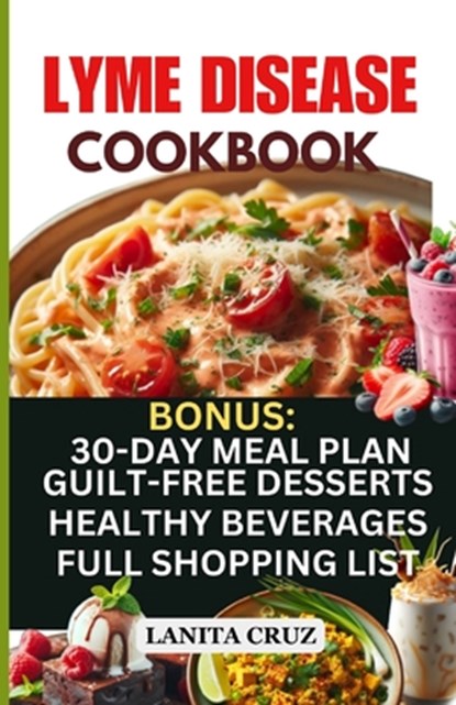 Lyme Disease Cookbook: Delicious Healthy Lyme Disease Diet Recipes and Lifestyle Tips for Lyme Disease Repair and to Ease Lyme Symptoms, Lanita Cruz - Paperback - 9798877949997