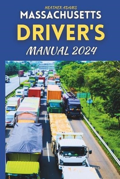 Massachusetts Driver's Manual 2024: Drive Smart, Drive Safe, A Complete Resource with 160 DMV Practice Questions, Heather Adams - Paperback - 9798877962743