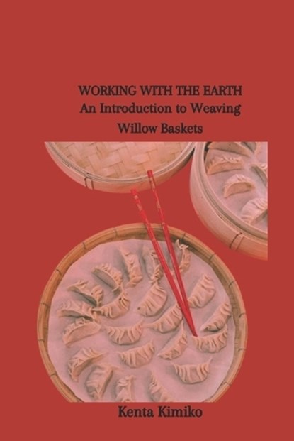 Working with the Earth: An Introduction to Weaving Willow Baskets, Kenta Kimiko - Paperback - 9798878037631