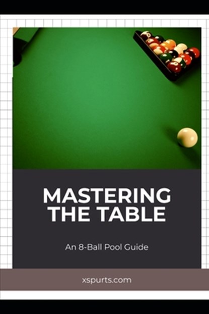 Mastering the Table: An 8-Ball Pool Guide, Tavin D. Spicer - Paperback - 9798878145299