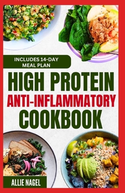 High Protein Anti Inflammatory Cookbook: Quick Gluten-Free High Fiber Low Fat Diet Recipes and Meal Prep for Immune System Support & Weight Loss, Allie Nagel - Paperback - 9798878182010