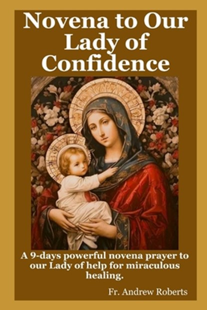 Novena prayer to Our Lady of Confidence: A 9-days powerful novena prayer to our Lady of help for miraculous healing., Andrew Roberts - Paperback - 9798878308670
