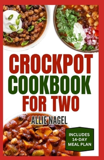 Crockpot Cookbook For Two: Healthy, Quick, Easy, and Delicious Diet Recipes and Meal Plan for Beginners Includes Soups, Desserts and Breakfast, Allie Nagel - Paperback - 9798878316194