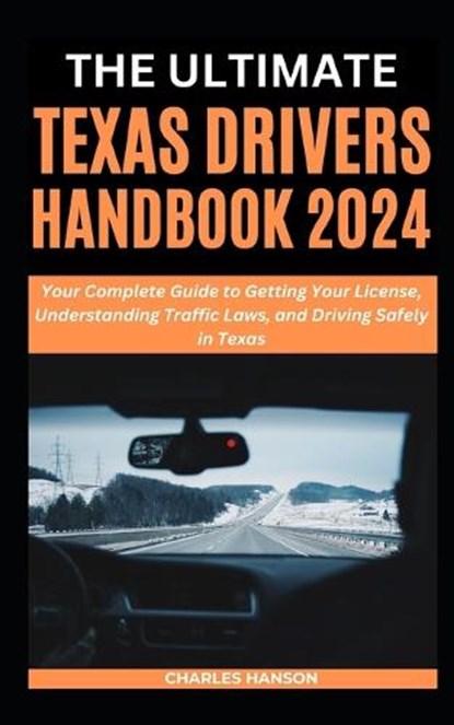 The Ultimate Texas Drivers Handbook 2024: Your Complete Guide to Getting Your License, Understanding Traffic Laws, and Driving Safely in Texas, Charles Hanson - Paperback - 9798878317207