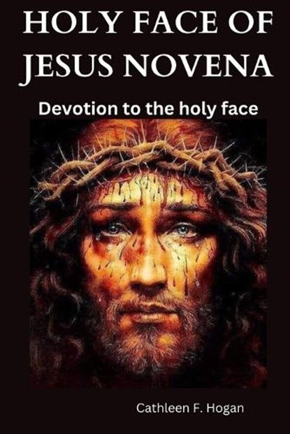 Holy Face of Jesus Novena: Devotion to the holy face, Cathleen F. Hogan - Paperback - 9798878328807