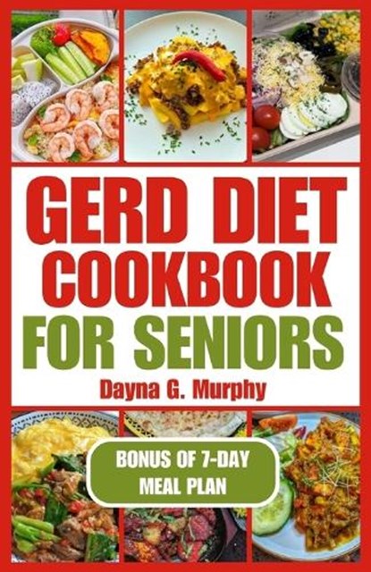 Gerd Diet Cookbook for Seniors: Nutritious Guide with Easy Recipes for Effective Weight Loss and to Manage Acid Reflux, Dayna G. Murphy - Paperback - 9798878356114
