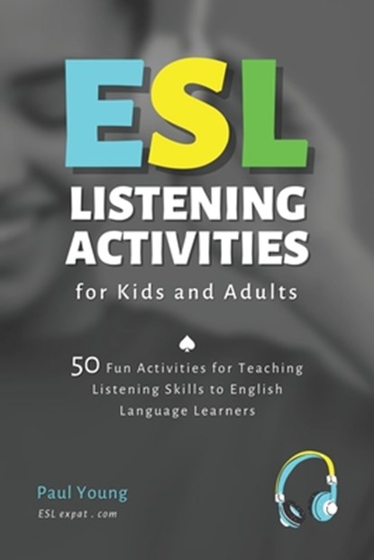 ESL Listening Activities for Kids and Adults: 50 Fun Activities for Teaching Listening Skills to English Language Learners, Paul Young - Paperback - 9798878385893
