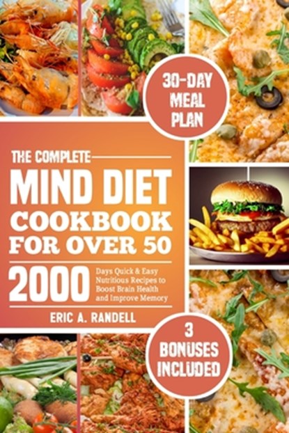The Complete Mind Diet Cookbook for Over 50: 2000 Days Quick & Easy Nutritious Recipes to Boost Brain Health and Improve Memory 30-Day Delicious Meal, Eric A. Randell - Paperback - 9798878392655