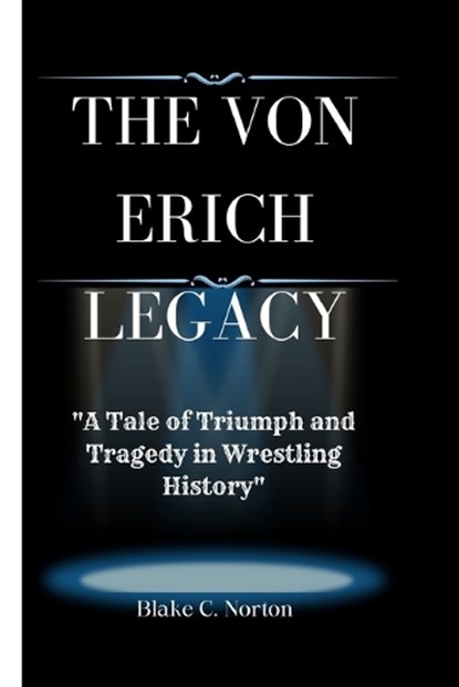 The Von Erich Legacy: "A Tale of Triumph and Tragedy in Wrestling History", Blake C. Norton - Paperback - 9798878395618