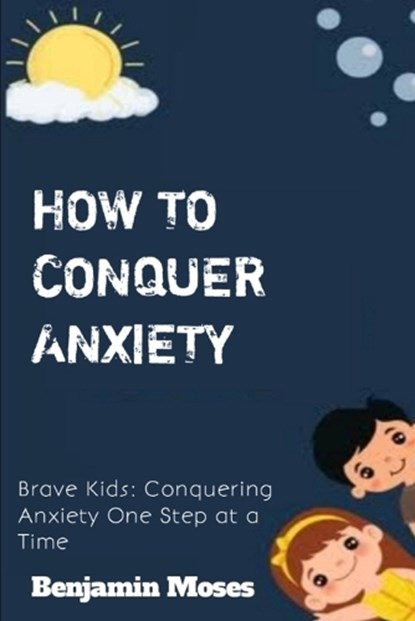 How to Conquer Anxiety, Benjamin Moses - Paperback - 9798878475587