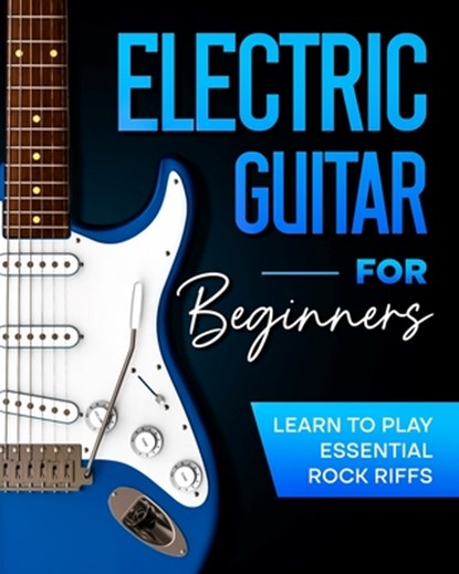 Electric Guitar For Beginners: Learn to Play Essential Rock Riffs, Frederick Johnson - Paperback - 9798878551144